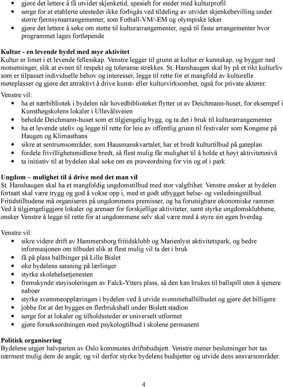 levende bydel med mye aktivitet Kultur er limet i et levende fellesskap. Venstre legger til grunn at kultur er kunnskap, og bygger ned motsetninger, slik at evnen til respekt og toleranse strekkes.