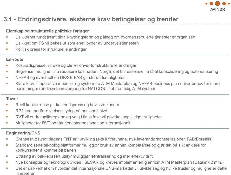 Begrenset mulighet til å redusere kostnader i Norge, det blir essensielt å få til konsolidering og automatisering NEFAB og eventuelt en DK/SE-FAB gir stordriftsmuligheter Klare krav til operative