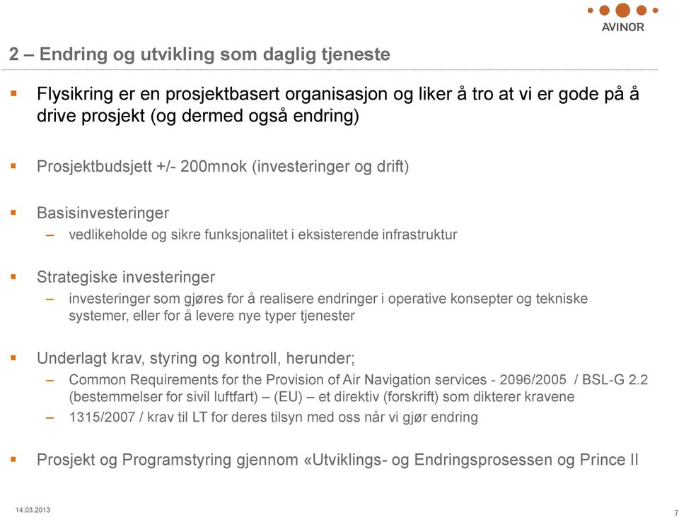 konsepter og tekniske systemer, eller for å levere nye typer tjenester Underlagt krav, styring og kontroll, herunder; Common Requirements for the Provision of Air Navigation services - 2096/2005 /