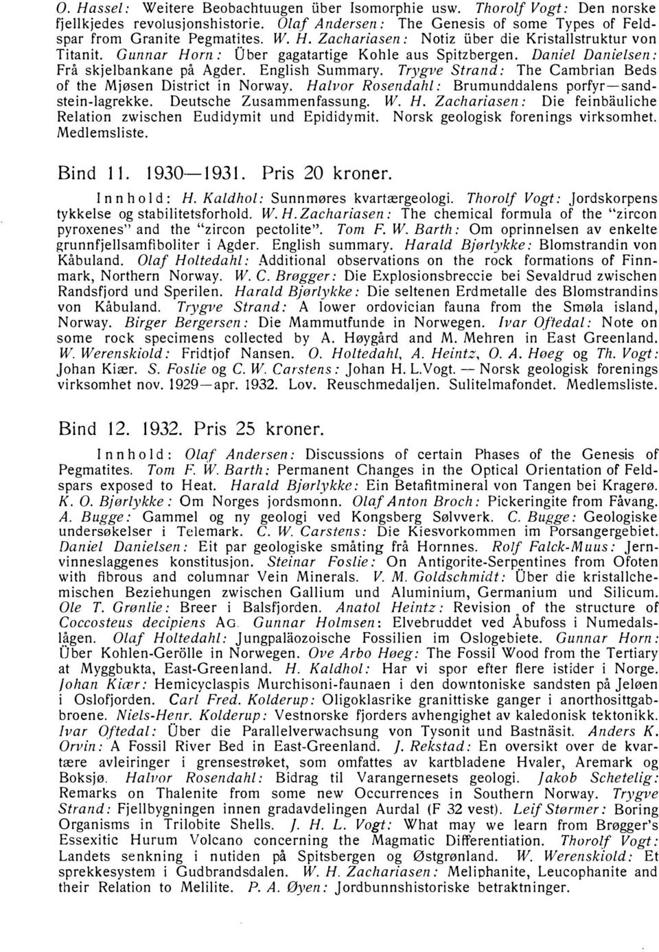 Halvor Rosendahl: Brumunddalens porfyr-sandstein-lagrekke. Deutsche Zusammenfassung. W. H. Zachariasen: Die feinbauliche Relation zwischen Eudidymit und Epididymit.