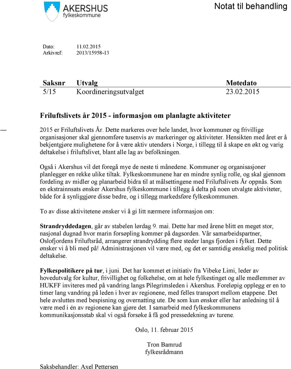 Hensikten med året er å bekjentgjøre mulighetene for å være aktiv utendørs i Norge, i tillegg til å skape en økt og varig deltakelse i friluftslivet, blant alle lag av befolkningen.