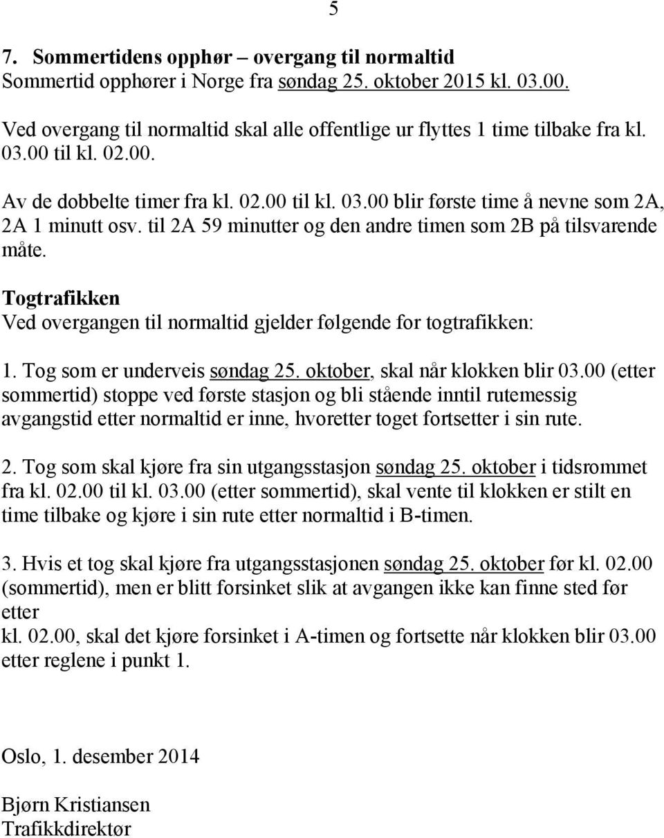 Togtrafikken Ved overgangen til normaltid gjelder følgende for togtrafikken:. Tog som er underveis søndag. oktober, skal når klokken blir 0.