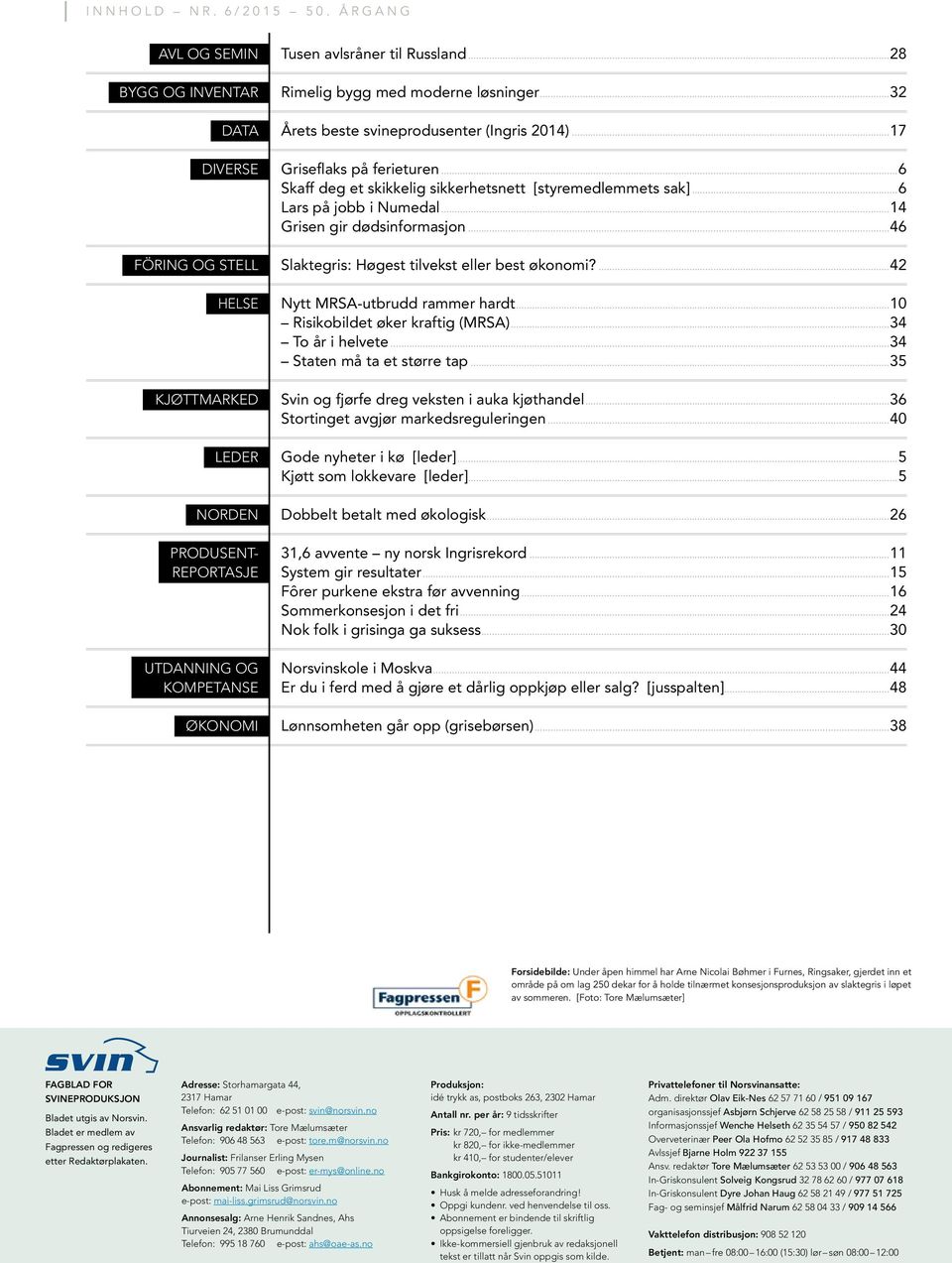 ..28 Rimelig bygg med moderne løsninger...32 Årets beste svineprodusenter (Ingris 2014)...17 Griseflaks på ferieturen...6 Skaff deg et skikkelig sikkerhetsnett [styremedlemmets sak].