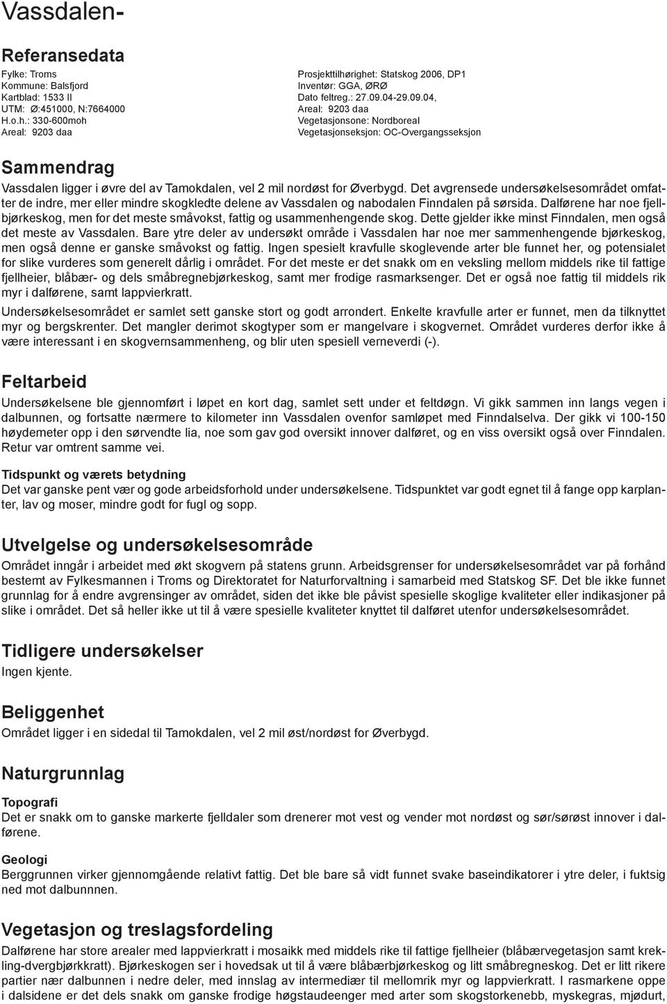 : 330-600moh Vegetasjonsone: Nordboreal Areal: 9203 daa Vegetasjonseksjon: OC-Overgangsseksjon Sammendrag Vassdalen ligger i øvre del av Tamokdalen, vel 2 mil nordøst for Øverbygd.