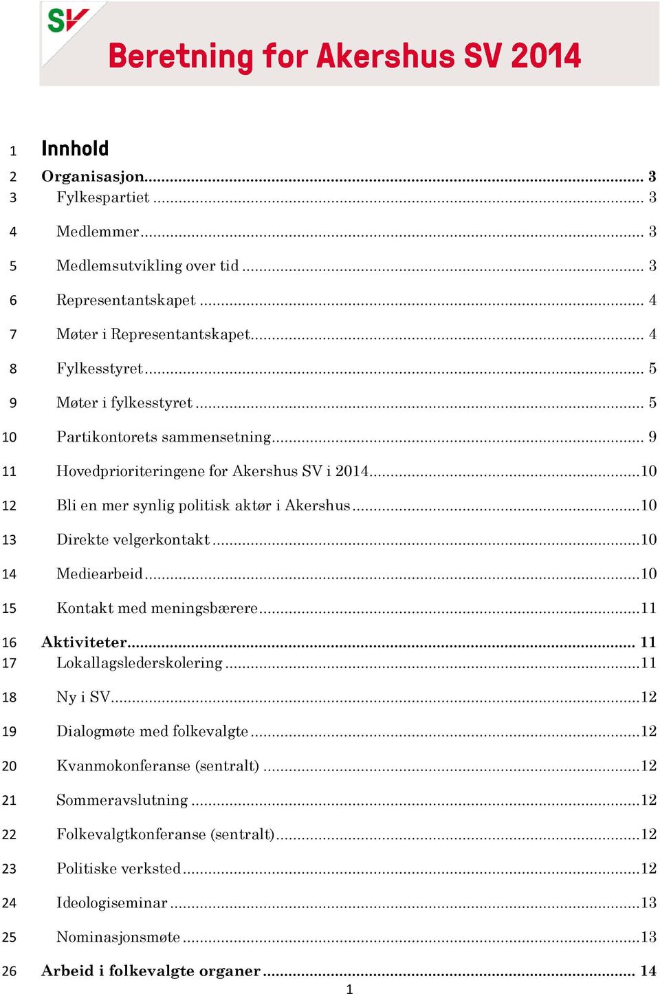 ..10 Bli en mer synlig politisk aktør i Akershus...10 Direkte velgerkontakt...10 Mediearbeid...10 Kontakt med meningsbærere...11 Aktiviteter... 11 Lokallagslederskolering...11 Ny i SV.