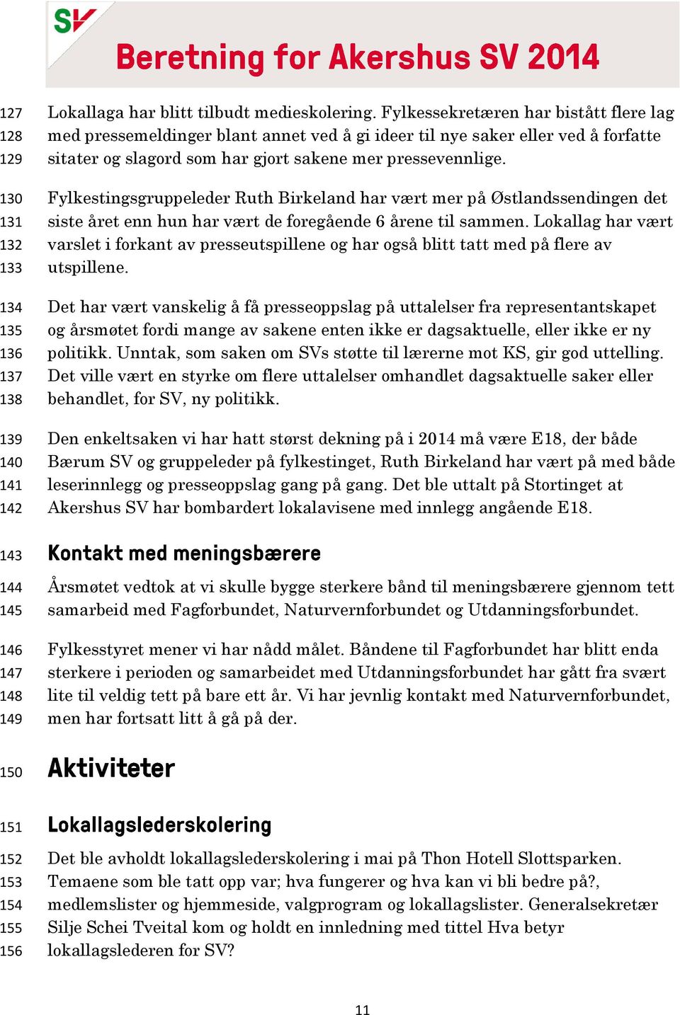 Fylkestingsgruppeleder Ruth Birkeland har vært mer på Østlandssendingen det siste året enn hun har vært de foregående 6 årene til sammen.