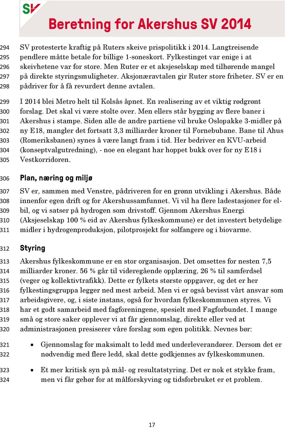 SV er en pådriver for å få revurdert denne avtalen. I 2014 blei Metro helt til Kolsås åpnet. En realisering av et viktig rødgrønt forslag. Det skal vi være stolte over.