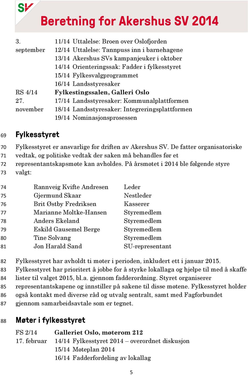 Fylkesvalgprogrammet 16/14 Landsstyresaker Fylkestingssalen, Galleri Oslo 17/14 Landsstyresaker: Kommunalplattformen 18/14 Landsstyresaker: Integreringsplattformen 19/14 Nominasjonsprosessen 69 70 71