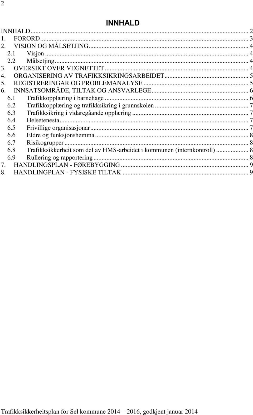 .. 7 6.3 Trafikksikring i vidaregåande opplæring... 7 6.4 Helsetenesta... 7 6.5 Frivillige organisasjonar... 7 6.6 Eldre og funksjonshemma... 8 6.