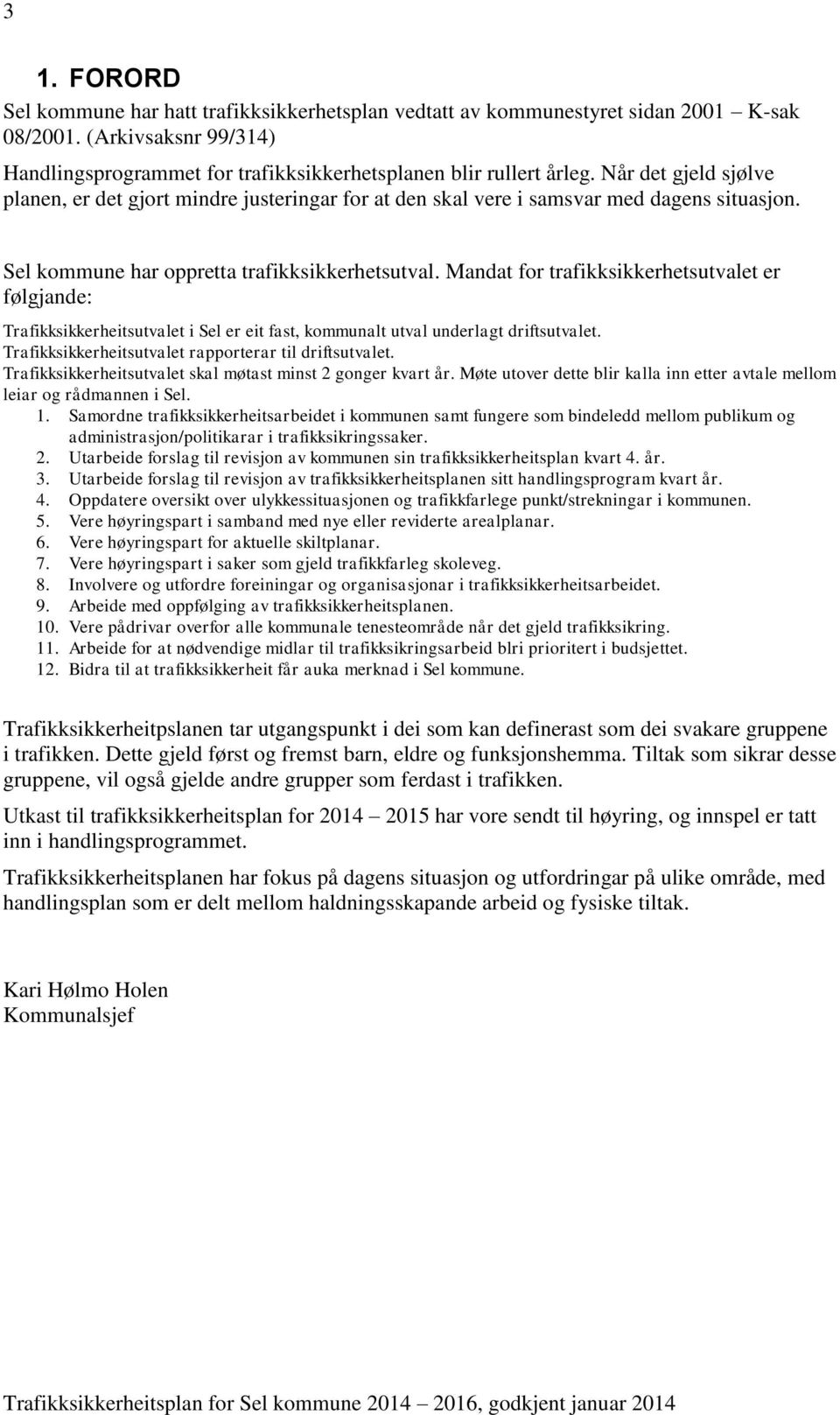 Mandat for trafikksikkerhetsutvalet er følgjande: Trafikksikkerheitsutvalet i Sel er eit fast, kommunalt utval underlagt driftsutvalet. Trafikksikkerheitsutvalet rapporterar til driftsutvalet.