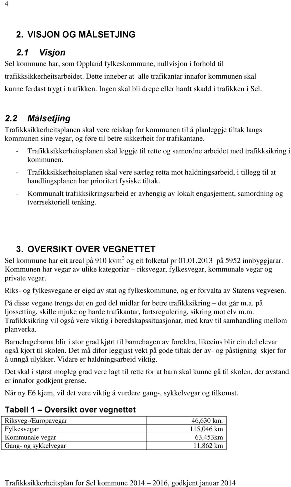 2 Målsetjing Trafikksikkerheitsplanen skal vere reiskap for kommunen til å planleggje tiltak langs kommunen sine vegar, og føre til betre sikkerheit for trafikantane.