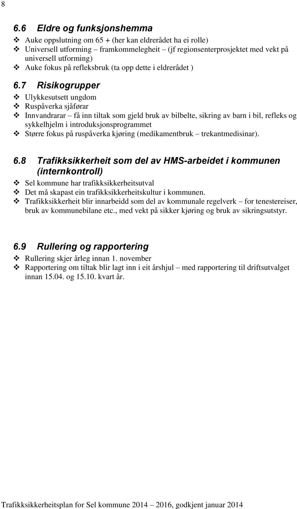 7 Risikogrupper Ulykkesutsett ungdom Ruspåverka sjåførar Innvandrarar få inn tiltak som gjeld bruk av bilbelte, sikring av barn i bil, refleks og sykkelhjelm i introduksjonsprogrammet Større fokus på