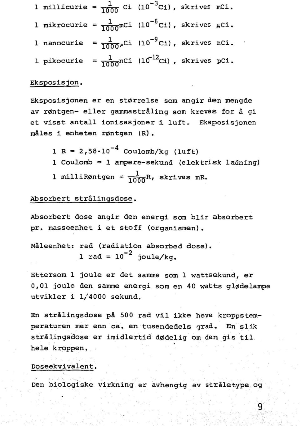 1 R = 2,58 10~ 4 Coulomb/kg (luft) 1 Coulomb = 1 ampere-sekund (elektrisk ladning) 1 millirøntgen = 100QR, skrives mr. Absorbert strålingsdose. Absorbert dose angir den energi som blir absorbert pr.