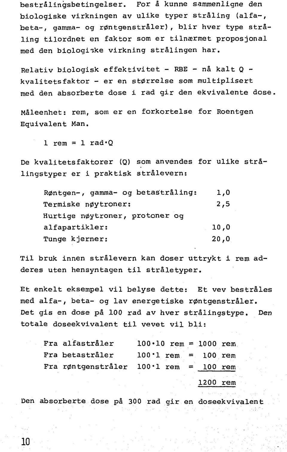 biologi-ke virkning strålingen har. Relativ biologisk effektivitet - RBE - nå kalt Q - kvalitetsfaktor - er en størrelse som multiplisert med den absorberte dose i rad gir den ekvivalente dose.