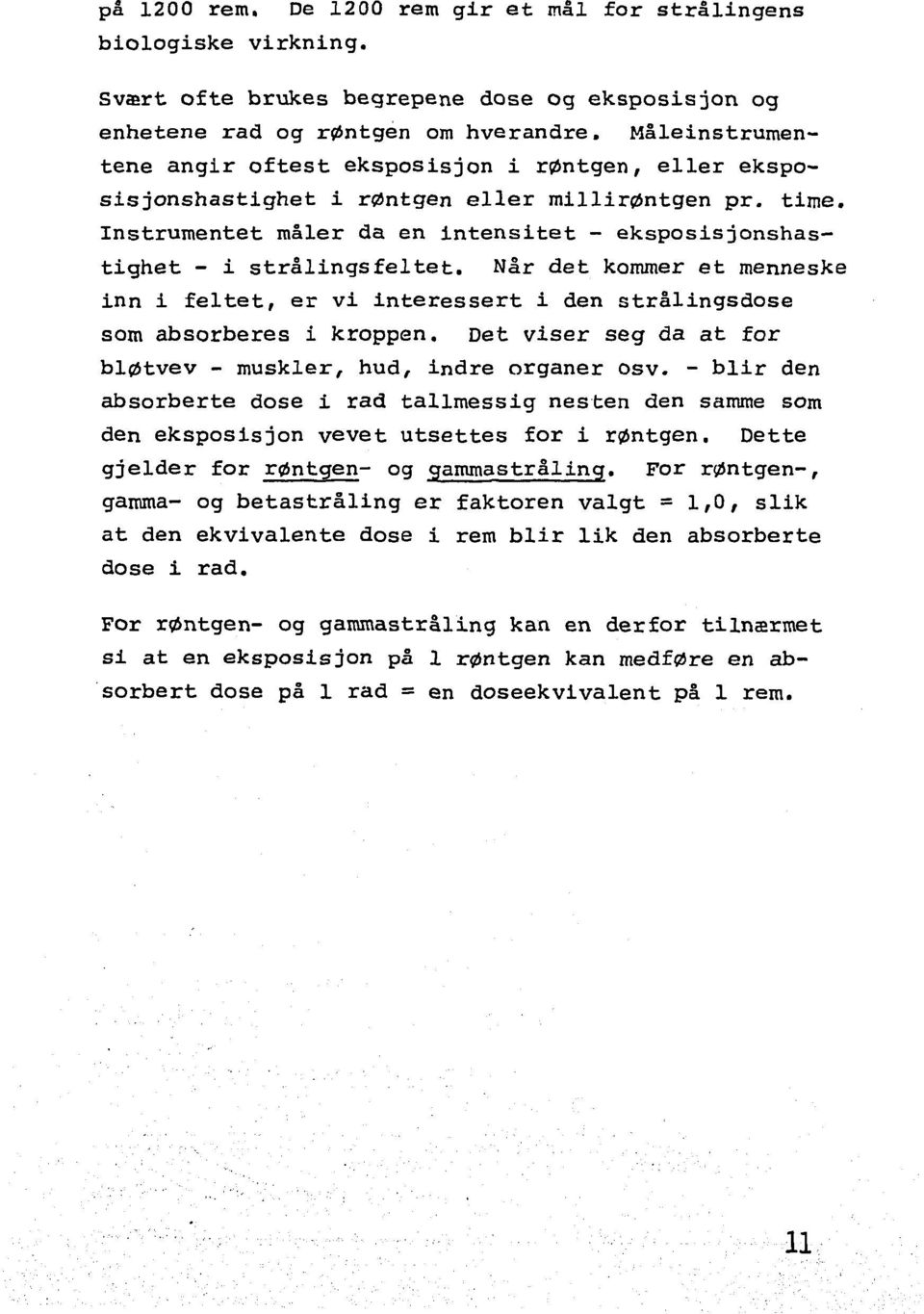 Instrumentet måler da en intensitet - eksposisjonshastighet - i strålingsfeltet. Når det kommer et menneske inn i feltet, er vi interessert i den strålingsdose som absorberes i kroppen.