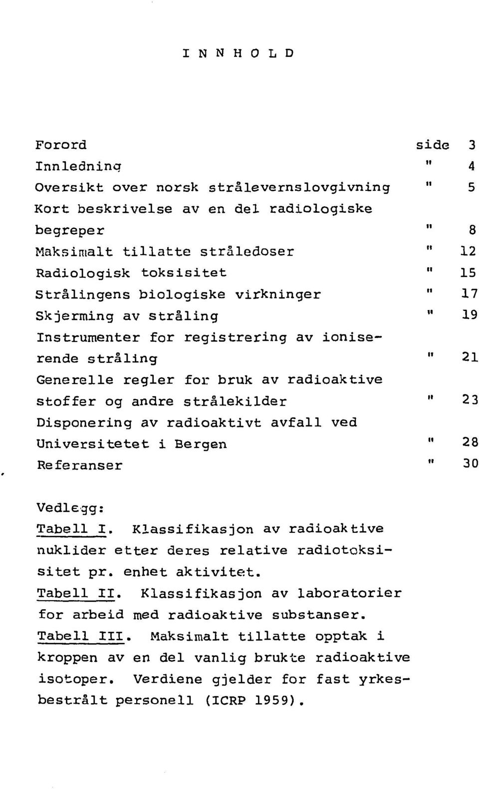 Universitetet i Bergen Referanser side 3 4 5 8 12 15 17 19 " 21 2 3 28 30 Vedlegg: Tabell I. Klassifikasjon av radioaktive nuklider etter deres relative radiotoksisitet pr. enhet aktivitet. Tabell II.