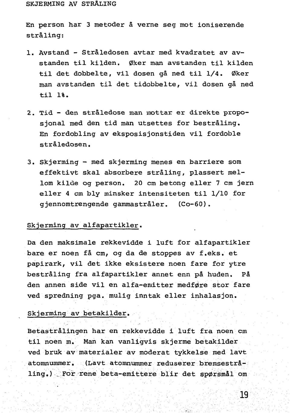 Øker man avstanden til det tidobbelte, vil dosen gå ned til 1%. 2. Tid - den stråledose man mottar er direkte proposjonal med den tid man utsettes for bestråling.