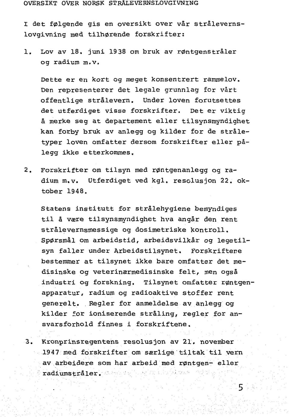 Det er viktig å merke seg at departement eller tilsynsmyndighet kan forby bruk av anlegg og kilder for de stråletyper loven omfatter dersom forskrifter eller pålegg ikke etterkommes. 2.