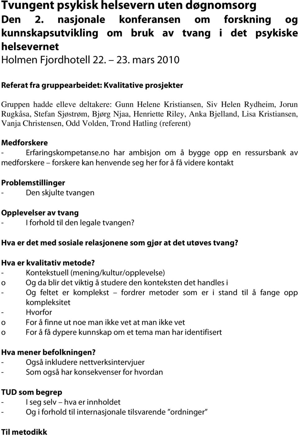 Anka Bjelland, Lisa Kristiansen, Vanja Christensen, Odd Volden, Trond Hatling (referent) Medforskere - Erfaringskompetanse.