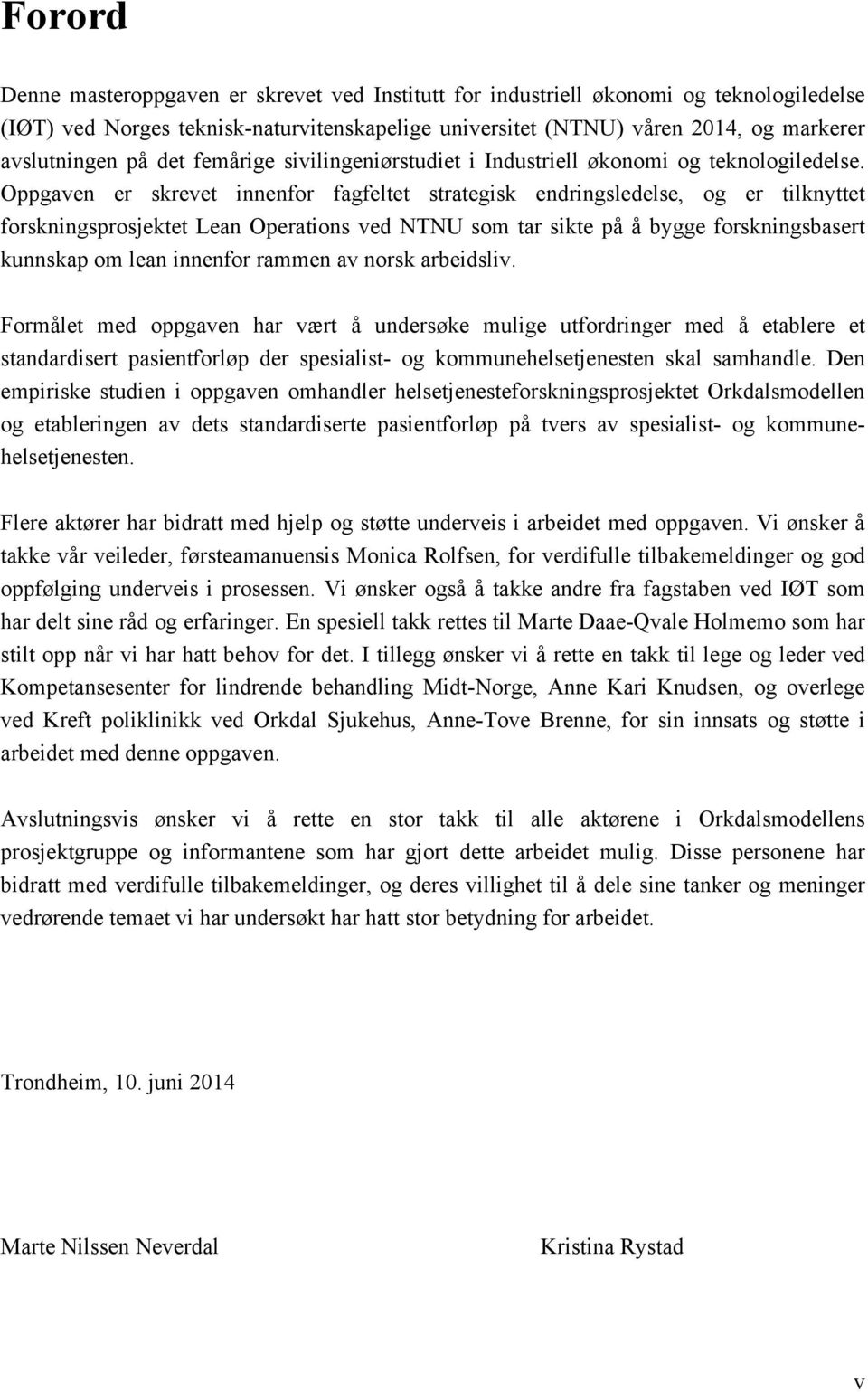 Oppgaven er skrevet innenfor fagfeltet strategisk endringsledelse, og er tilknyttet forskningsprosjektet Lean Operations ved NTNU som tar sikte på å bygge forskningsbasert kunnskap om lean innenfor