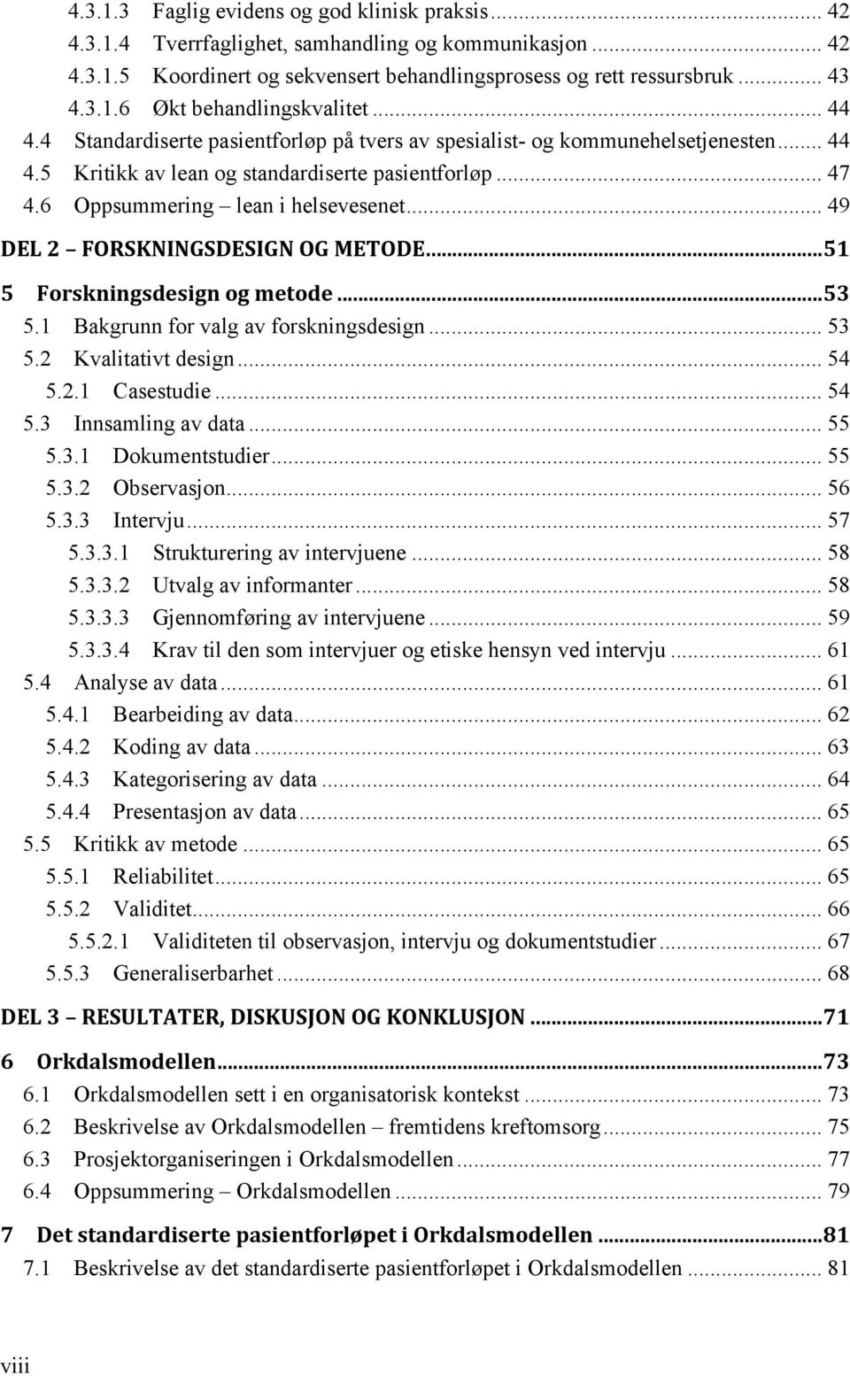 Oppsummering lean i helsevesenet... 49! DEL)2) )FORSKNINGSDESIGN)OG)METODE)...)51! 5! Forskningsdesign)og)metode)...)53! 5.1! Bakgrunn for valg av forskningsdesign... 53! 5.2! Kvalitativt design... 54!