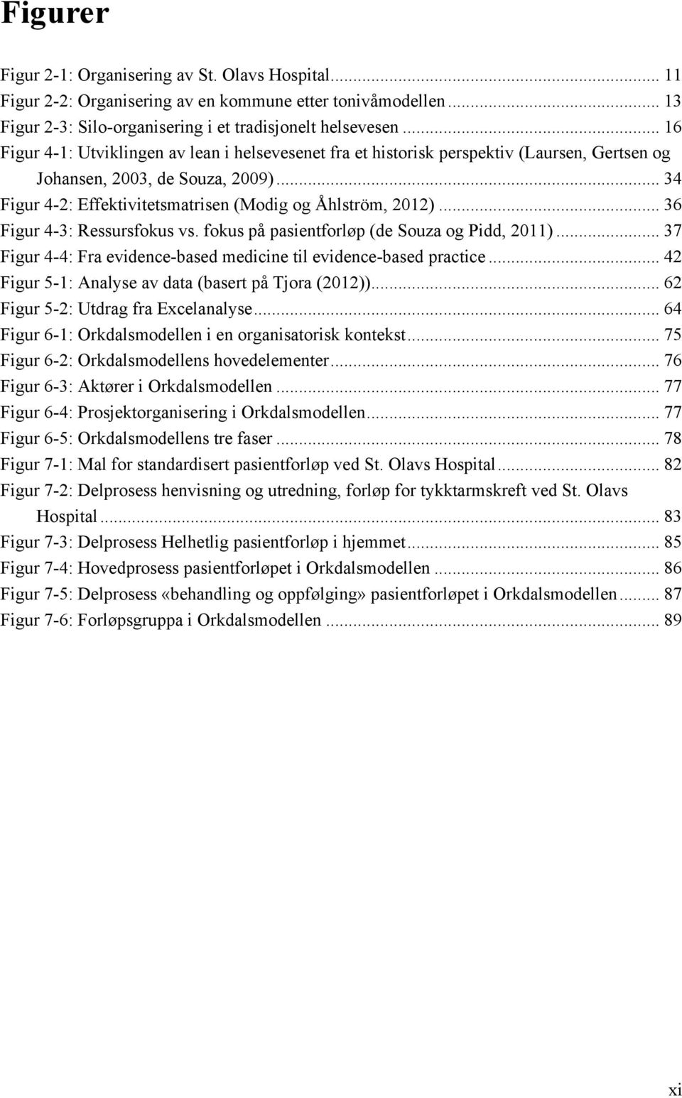 Figur 4-3: Ressursfokus vs. fokus på pasientforløp (de Souza og Pidd, 2011)... 37! Figur 4-4: Fra evidence-based medicine til evidence-based practice... 42!