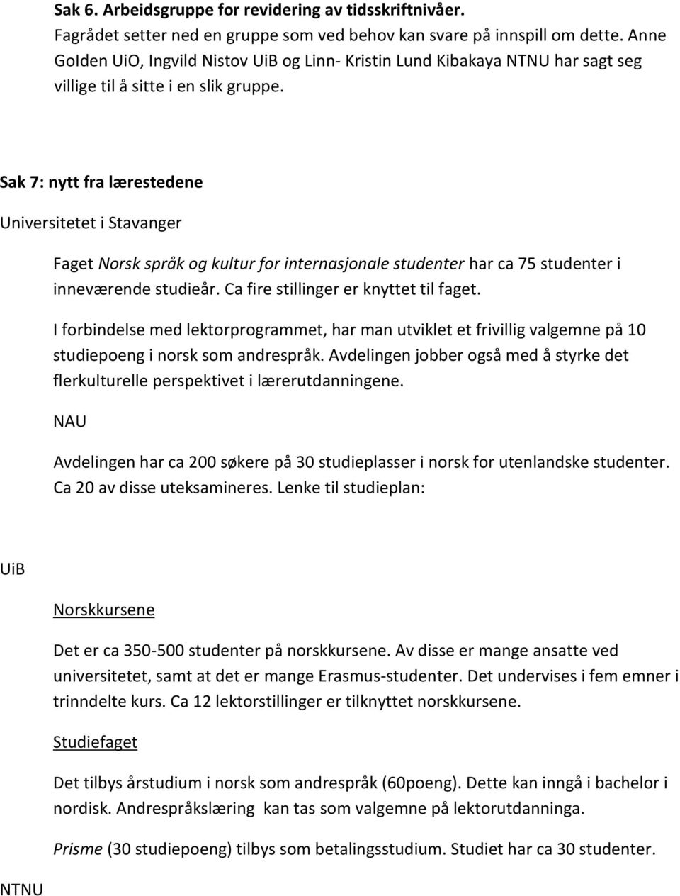 Sak 7: nytt fra lærestedene Universitetet i Stavanger Faget Norsk språk og kultur for internasjonale studenter har ca 75 studenter i inneværende studieår. Ca fire stillinger er knyttet til faget.