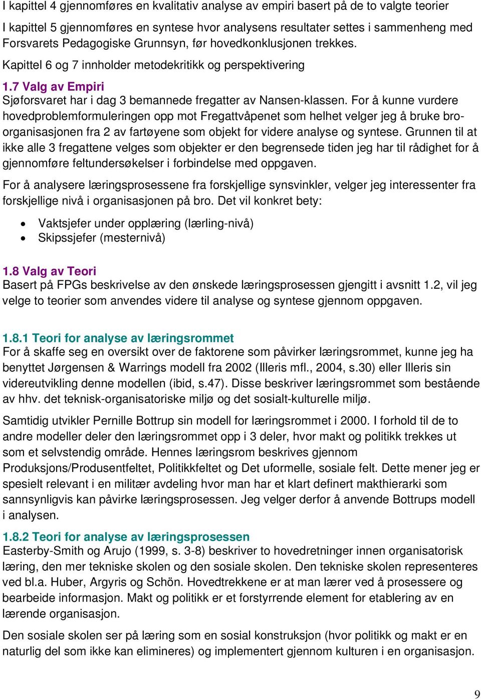 For å kunne vurdere hovedproblemformuleringen opp mot Fregattvåpenet som helhet velger jeg å bruke broorganisasjonen fra 2 av fartøyene som objekt for videre analyse og syntese.