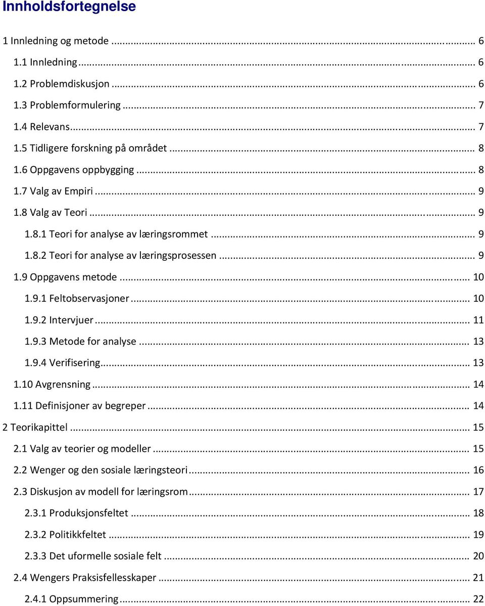 9.1 Feltobservasjoner... 10 1.9.2 Intervjuer... 11 1.9.3 Metode for analyse... 13 1.9.4 Verifisering... 13 1.10 Avgrensning... 14 1.11 Definisjoner av begreper... 14 2 Teorikapittel... 15 2.