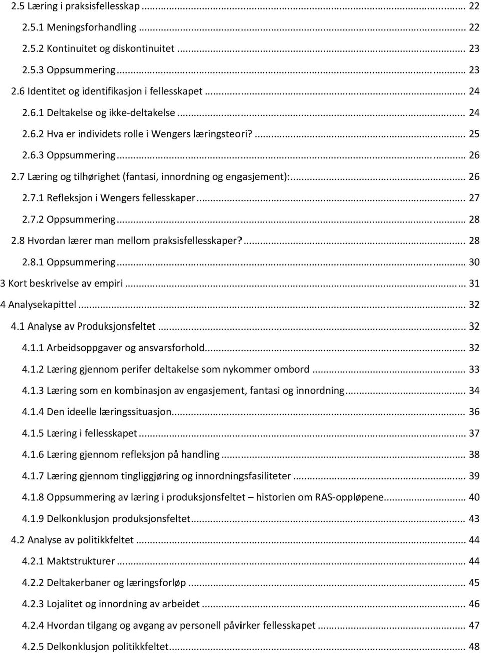 .. 27 2.7.2 Oppsummering... 28 2.8 Hvordan lærer man mellom praksisfellesskaper?... 28 2.8.1 Oppsummering... 30 3 Kort beskrivelse av empiri... 31 4 Analysekapittel... 32 4.