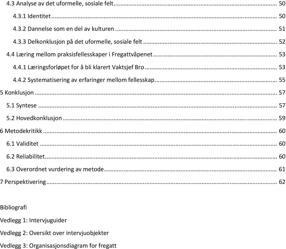 .. 55 5 Konklusjon... 57 5.1 Syntese... 57 5.2 Hovedkonklusjon... 59 6 Metodekritikk... 60 6.1 Validitet... 60 6.2 Reliabilitet... 60 6.3 Overordnet vurdering av metode.