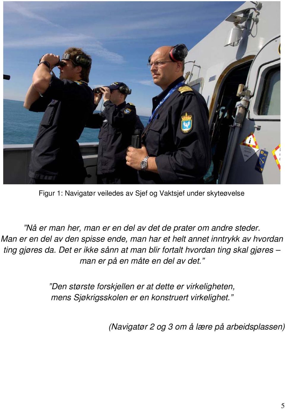 Det er ikke sånn at man blir fortalt hvordan ting skal gjøres man er på en måte en del av det.