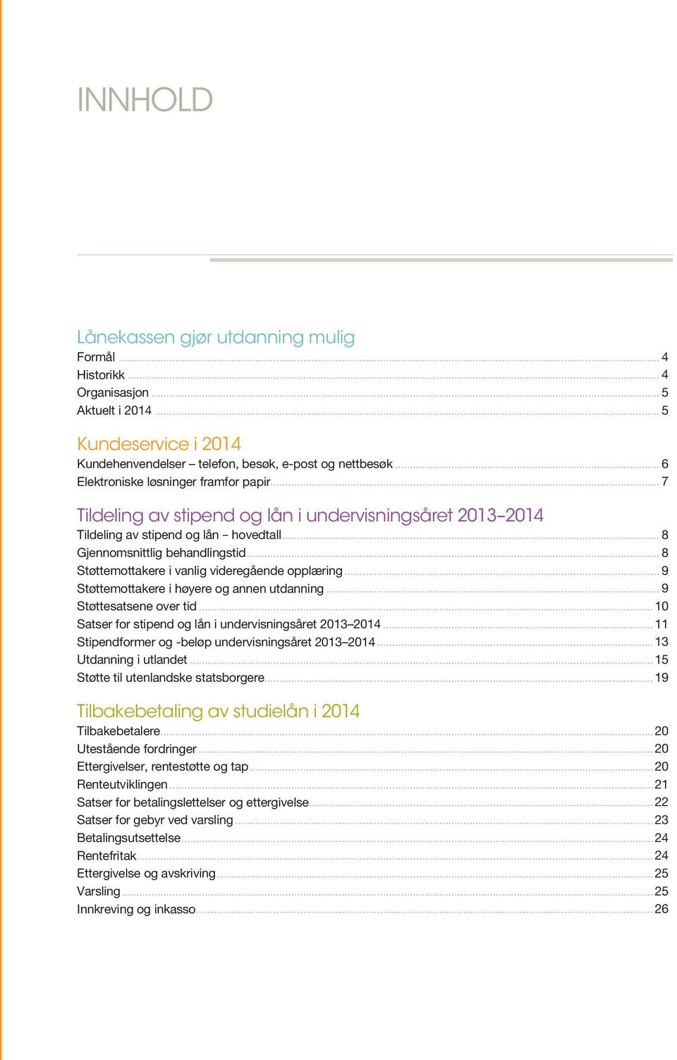 .. 8 Støttemottakere i vanlig videregående opplæring... 9 Støttemottakere i høyere og annen utdanning... 9 Støttesatsene over tid...10 Satser for stipend og lån i undervisningsåret 2013 2014.