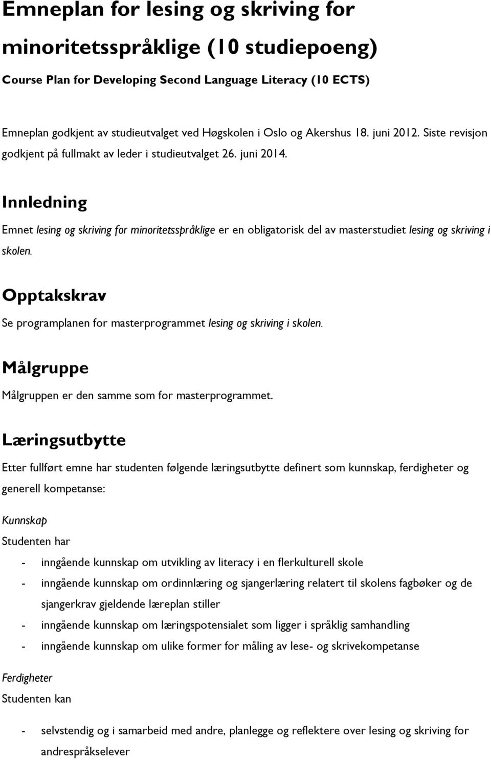 Innledning Emnet lesing og skriving for minoritetsspråklige er en obligatorisk del av masterstudiet lesing og skriving i skolen.