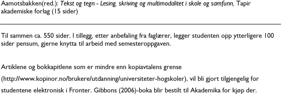 I tillegg, etter anbefaling fra faglærer, legger studenten opp ytterligere 100 sider pensum, gjerne knytta til arbeid med