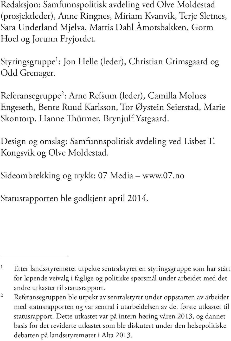 Referansegruppe 2 : Arne Refsum (leder), Camilla Molnes Engeseth, Bente Ruud Karlsson, Tor Øystein Seierstad, Marie Skontorp, Hanne Thürmer, Brynjulf Ystgaard.