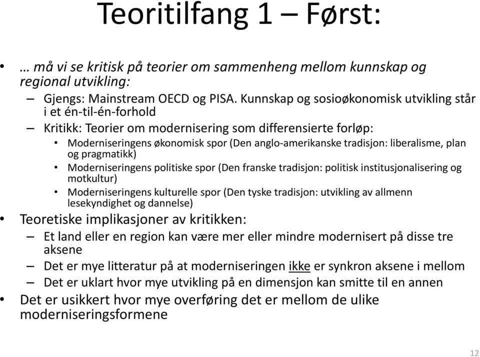 liberalisme, plan og pragmatikk) Moderniseringens politiske spor (Den franske tradisjon: politisk institusjonalisering og motkultur) Moderniseringens kulturelle spor (Den tyske tradisjon: utvikling