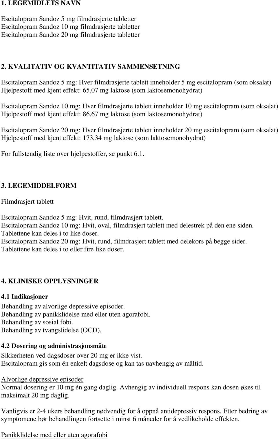 laktosemonohydrat) Escitalopram Sandoz 10 mg: Hver filmdrasjerte tablett inneholder 10 mg escitalopram (som oksalat) Hjelpestoff med kjent effekt: 86,67 mg laktose (som laktosemonohydrat)