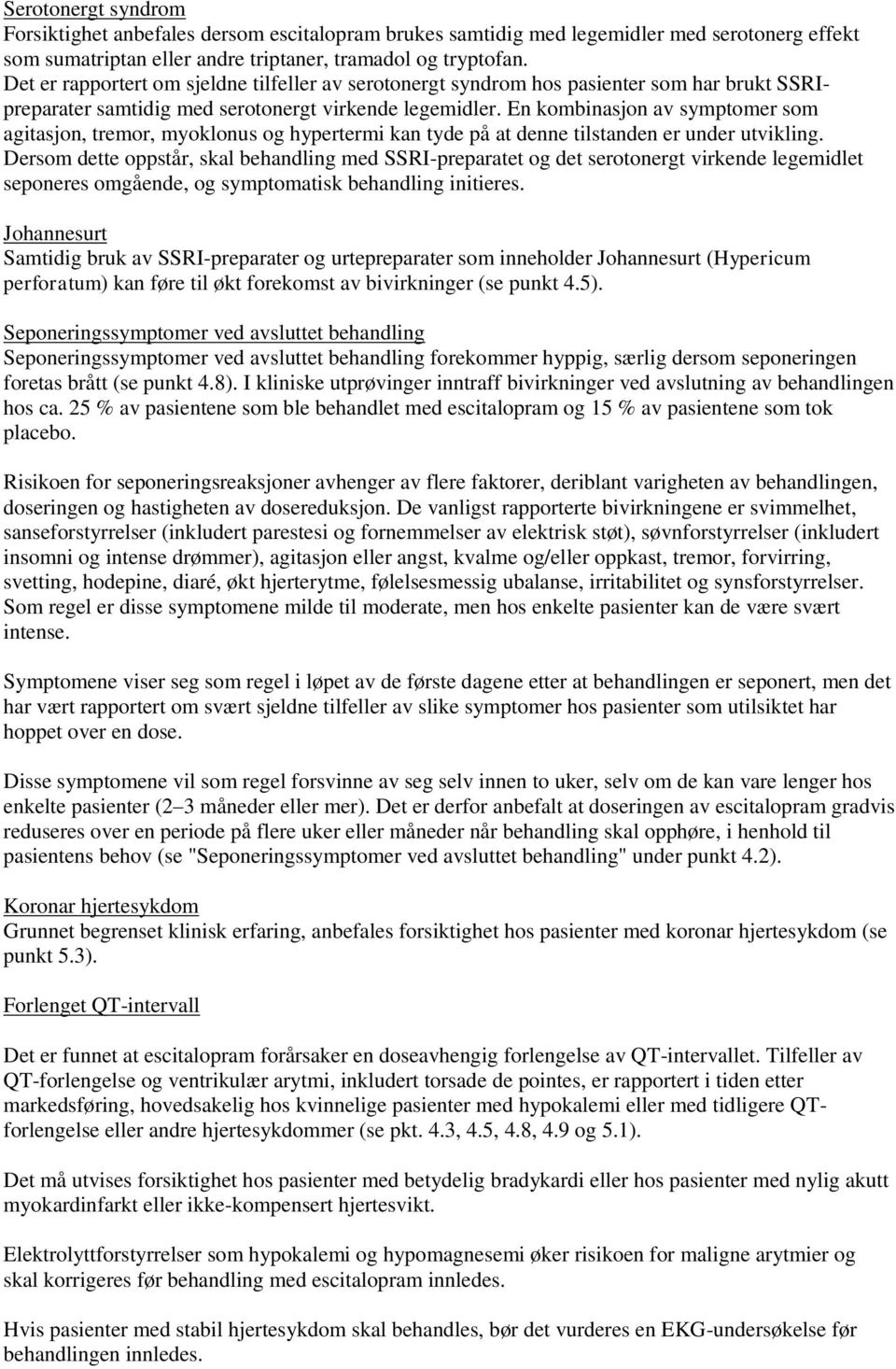 En kombinasjon av symptomer som agitasjon, tremor, myoklonus og hypertermi kan tyde på at denne tilstanden er under utvikling.