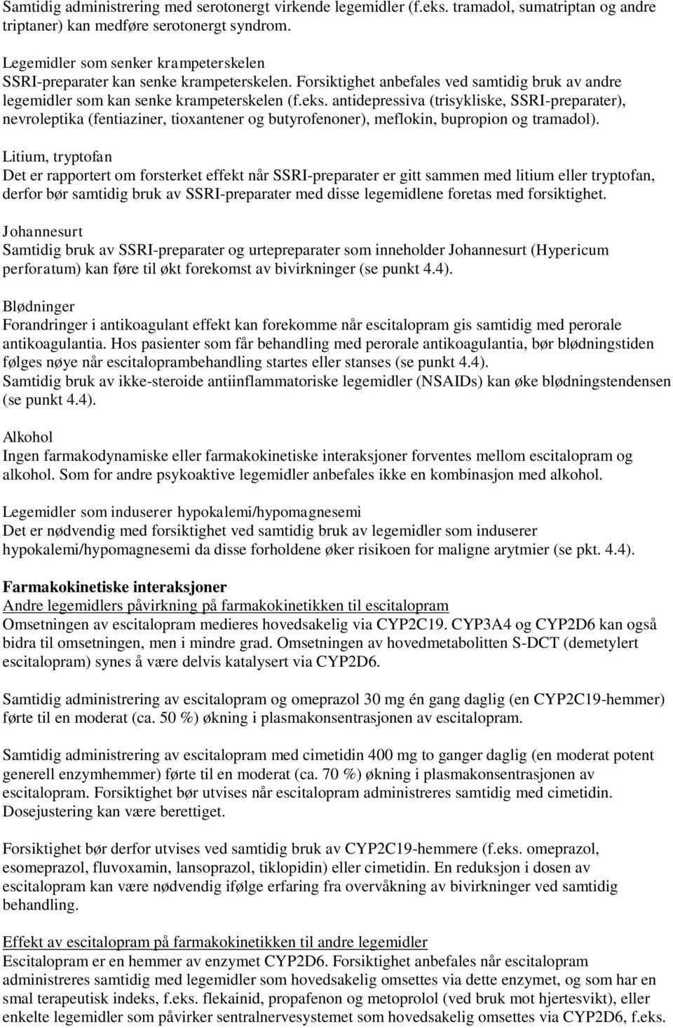 antidepressiva (trisykliske, SSRI-preparater), nevroleptika (fentiaziner, tioxantener og butyrofenoner), meflokin, bupropion og tramadol).