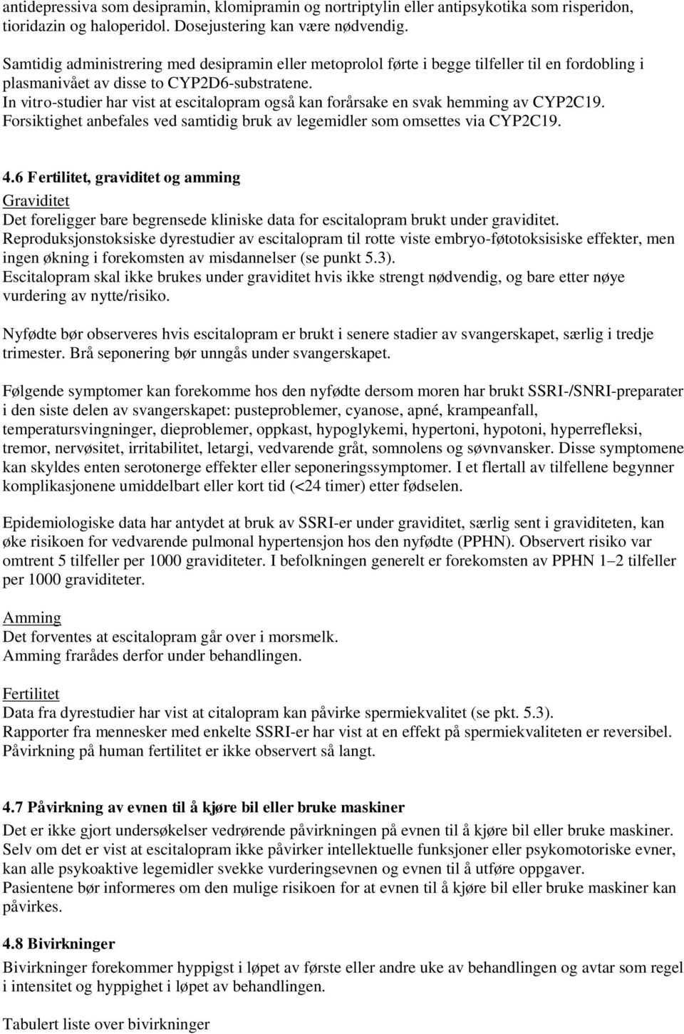 In vitro-studier har vist at escitalopram også kan forårsake en svak hemming av CYP2C19. Forsiktighet anbefales ved samtidig bruk av legemidler som omsettes via CYP2C19. 4.