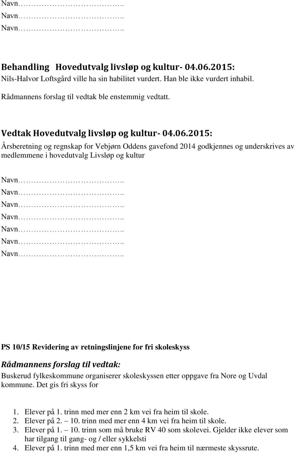 2015: Årsberetning og regnskap for Vebjørn Oddens gavefond 2014 godkjennes og underskrives av medlemmene i hovedutvalg Livsløp og kultur PS 10/15 Revidering av retningslinjene for fri skoleskyss