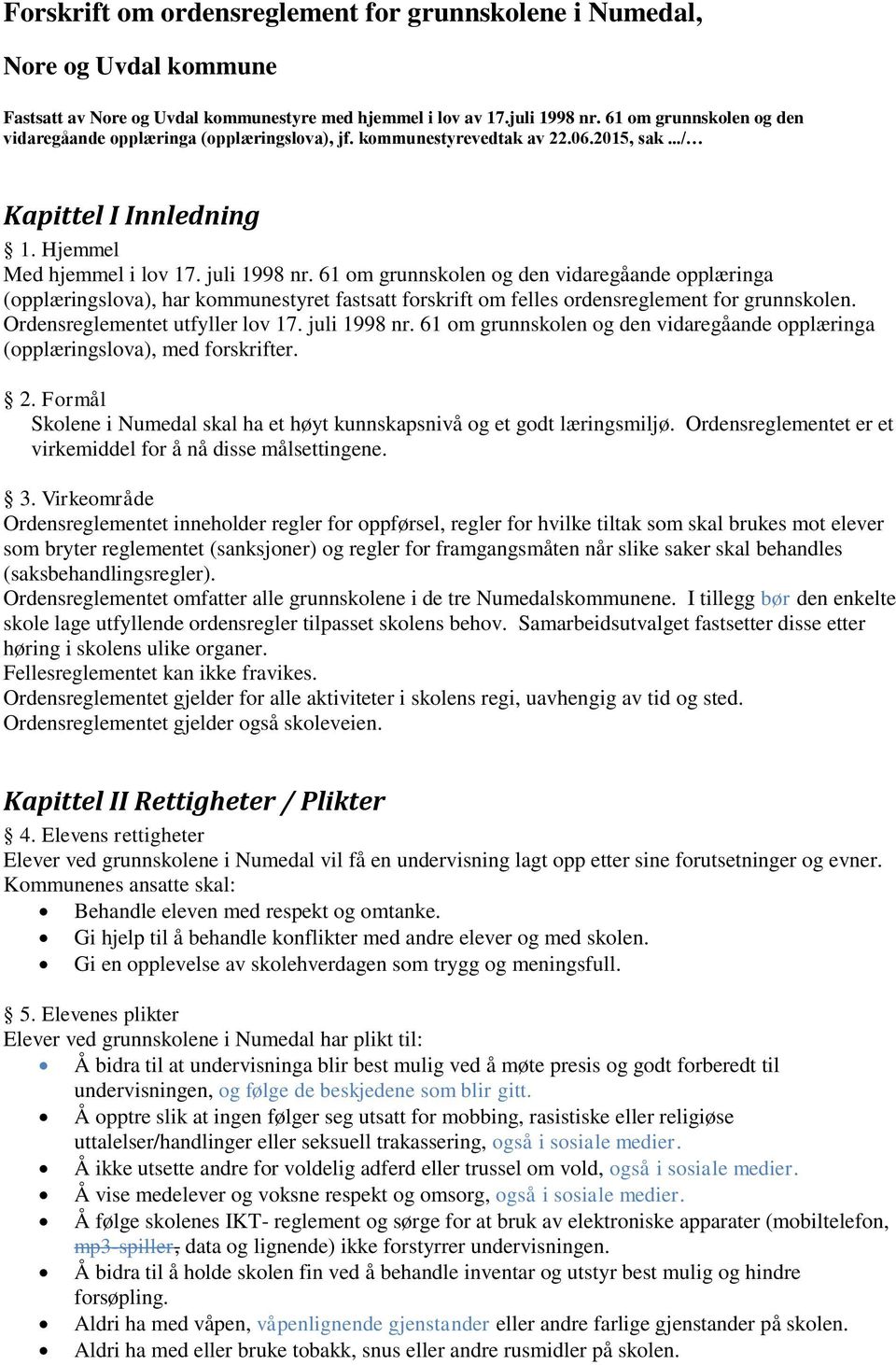 61 om grunnskolen og den vidaregåande opplæringa (opplæringslova), har kommunestyret fastsatt forskrift om felles ordensreglement for grunnskolen. Ordensreglementet utfyller lov 17. juli 1998 nr.