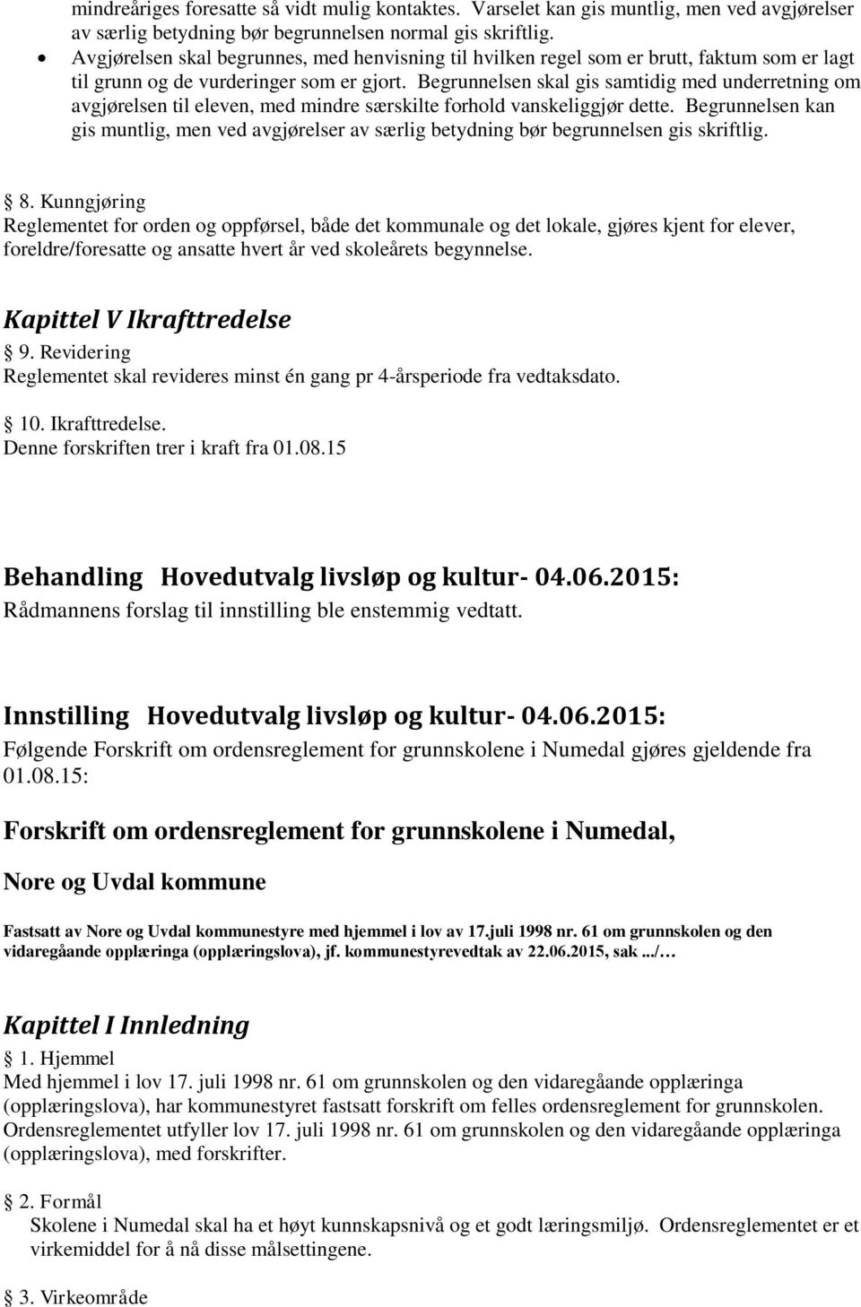 Begrunnelsen skal gis samtidig med underretning om avgjørelsen til eleven, med mindre særskilte forhold vanskeliggjør dette.