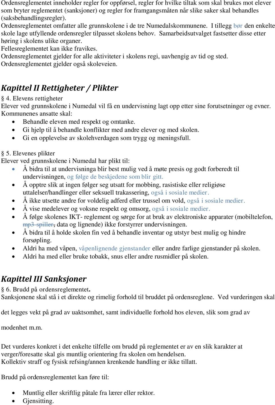 Samarbeidsutvalget fastsetter disse etter høring i skolens ulike organer. Fellesreglementet kan ikke fravikes. Ordensreglementet gjelder for alle aktiviteter i skolens regi, uavhengig av tid og sted.