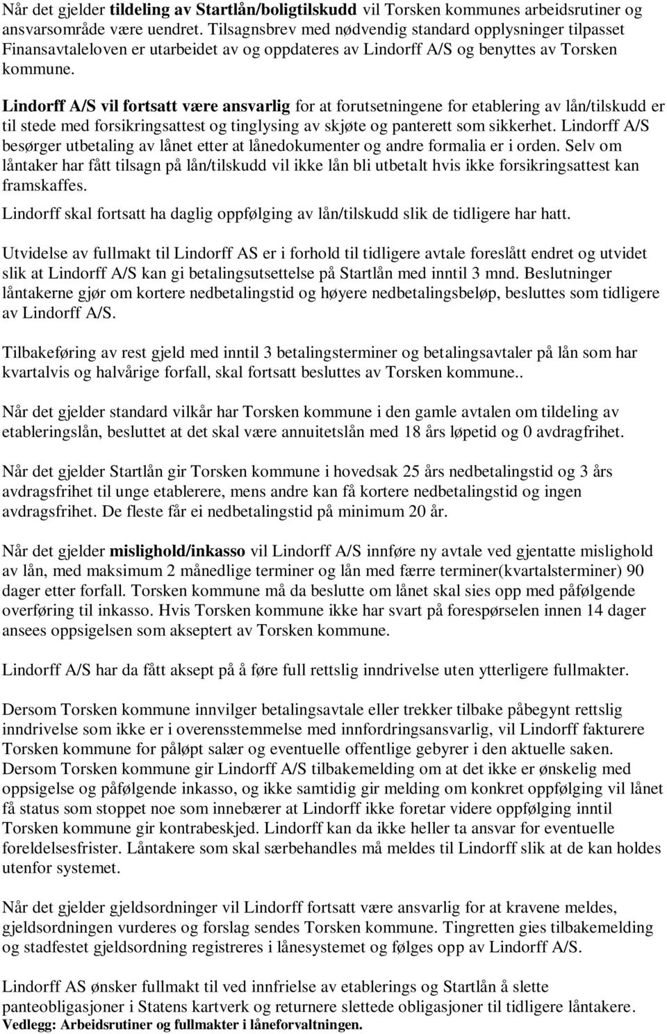 Lindorff A/S vil fortsatt være ansvarlig for at forutsetningene for etablering av lån/tilskudd er til stede med forsikringsattest og tinglysing av skjøte og panterett som sikkerhet.