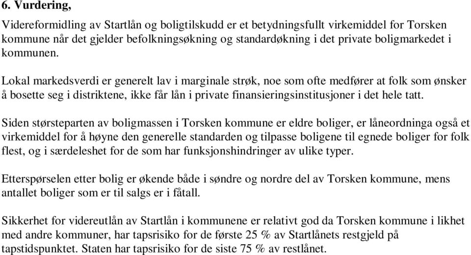 Siden størsteparten av boligmassen i Torsken kommune er eldre boliger, er låneordninga også et virkemiddel for å høyne den generelle standarden og tilpasse boligene til egnede boliger for folk flest,