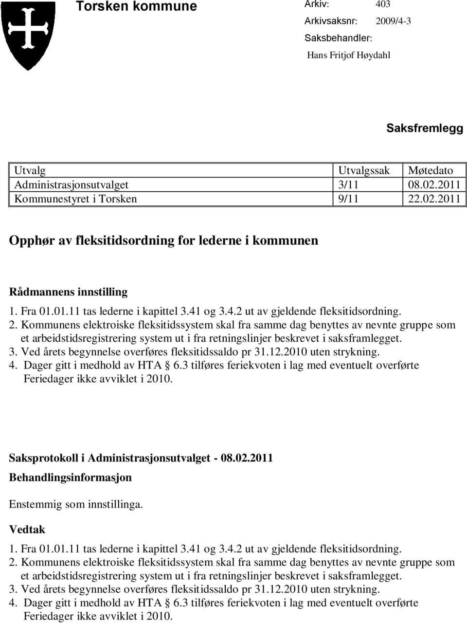 2. Kommunens elektroiske fleksitidssystem skal fra samme dag benyttes av nevnte gruppe som et arbeidstidsregistrering system ut i fra retningslinjer beskrevet i saksframlegget. 3.