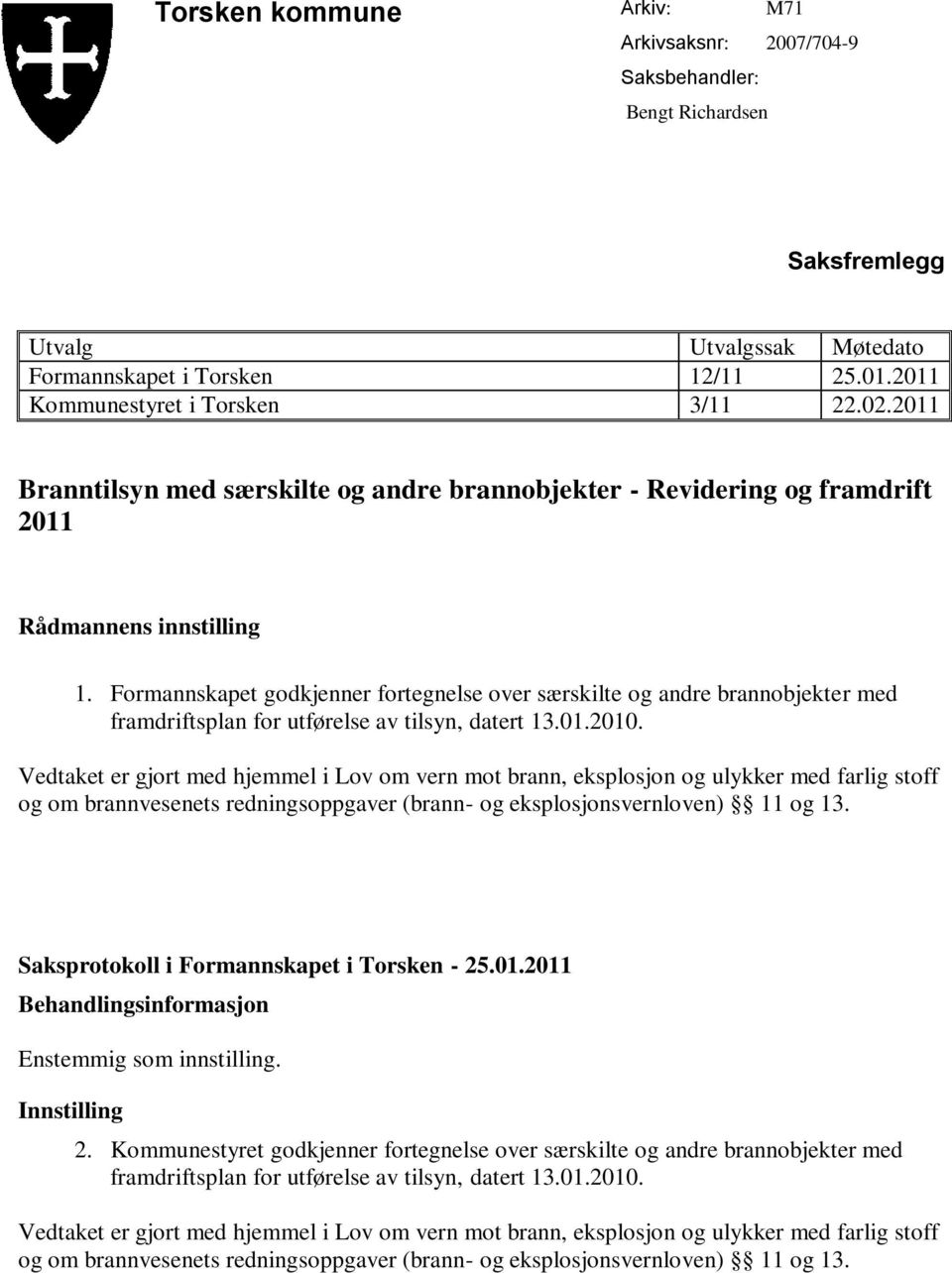 Formannskapet godkjenner fortegnelse over særskilte og andre brannobjekter med framdriftsplan for utførelse av tilsyn, datert 13.01.2010.