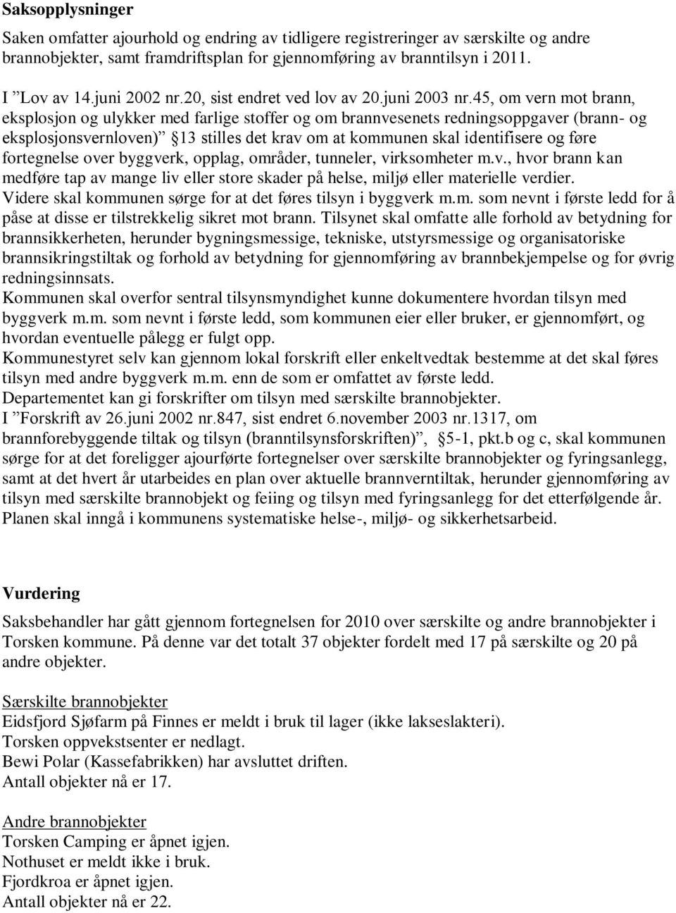 45, om vern mot brann, eksplosjon og ulykker med farlige stoffer og om brannvesenets redningsoppgaver (brann- og eksplosjonsvernloven) 13 stilles det krav om at kommunen skal identifisere og føre